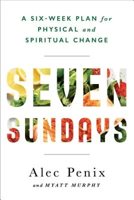 Sedm neděl - plán víry, kondice a stravování pro trvalou duchovní a fyzickou změnu - Seven Sundays - A Faith, Fitness, and Food Plan for Lasting Spiritual and Physical Change