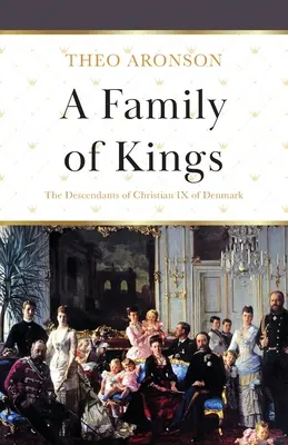 Rodina králů: Potomci dánského krále Kristiána IX. - A Family of Kings: The Descendants of Christian IX of Denmark