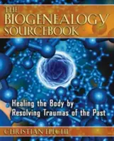The Biogenealogy Sourcebook: The Biogenealogy Sourcebook: Uzdravení těla prostřednictvím řešení traumat z minulosti - The Biogenealogy Sourcebook: Healing the Body by Resolving Traumas of the Past