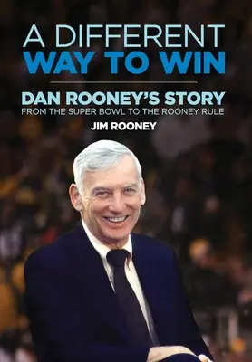 Jiný způsob vítězství: Příběh Dana Rooneyho od Super Bowlu k Rooneyho pravidlu - A Different Way to Win: Dan Rooney's Story from the Super Bowl to the Rooney Rule