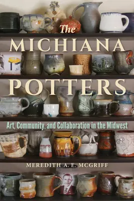 Hrnčíři z Michiany: Umění, komunita a spolupráce na Středozápadě - The Michiana Potters: Art, Community, and Collaboration in the Midwest