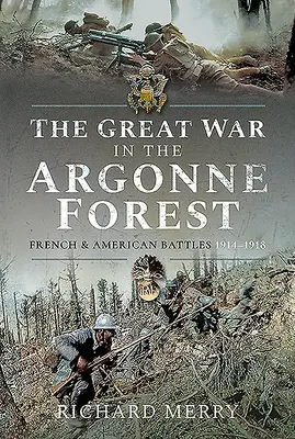 Velká válka v Argonnském lese: Francouzské a americké bitvy v letech 1914-1918. - The Great War in the Argonne Forest: French and American Battles, 1914-1918