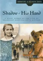 Stín jeho ruky: Příběh založený na životě Anity Dittmanové, která přežila holocaust - Shadow of His Hand: A Story Based on the Life of Holocaust Survivor Anita Dittman