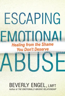 Útěk před citovým zneužíváním: Uzdravení z hanby, kterou si nezasloužíte - Escaping Emotional Abuse: Healing from the Shame You Don't Deserve