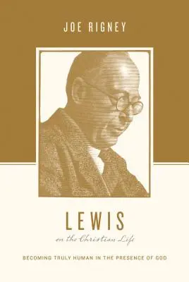 Lewis o křesťanském životě: Lewis: Skutečně lidský život v přítomnosti Boha - Lewis on the Christian Life: Becoming Truly Human in the Presence of God