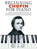 Začáteční Chopin pro klavír: Řada pro začínající klavíristy - Beginning Chopin for Piano: Beginning Piano Series