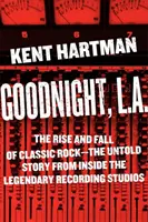 Dobrou noc, L.A.: Vzestup a pád klasického rocku -- Nevyřčený příběh zevnitř legendárních nahrávacích studií - Goodnight, L.A.: The Rise and Fall of Classic Rock -- The Untold Story from Inside the Legendary Recording Studios