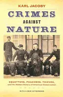 Zločiny proti přírodě: a skryté dějiny americké ochrany přírody. - Crimes Against Nature: Squatters, Poachers, Thieves, and the Hidden History of American Conservation