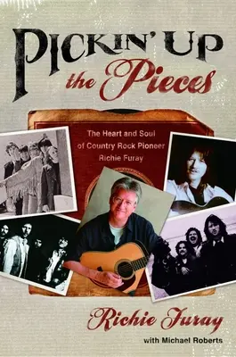Pickin' Up the Pieces (Sbírání kousků): Srdce a duše průkopníka country rocku Richieho Furaye - Pickin' Up the Pieces: The Heart and Soul of Country Rock Pioneer Richie Furay
