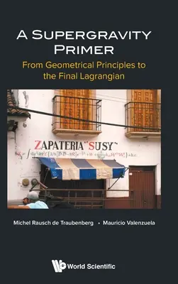 Supergravitační učebnice, A: Od geometrických principů ke konečnému Lagrangiánu - Supergravity Primer, A: From Geometrical Principles to the Final Lagrangian