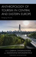Antropologie cestovního ruchu ve střední a východní Evropě: Propojování světů - Anthropology of Tourism in Central and Eastern Europe: Bridging Worlds