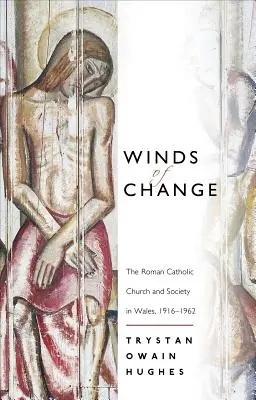 Vítr změn - Římskokatolická církev a společnost ve Walesu, 1916-1962 - Winds of Change - The Roman Catholic Church and Society in Wales, 1916-1962