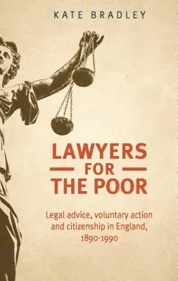 Právníci pro chudé: Právní poradenství, dobrovolná činnost a občanství v Anglii, 1890-1990 - Lawyers for the poor: Legal advice, voluntary action and citizenship in England, 1890-1990