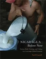 Nikaragua dříve než teď: Nikaragua: Práce v továrnách, zemědělství a rybolov v globální ekonomice s nízkými mzdami - Nicaragua Before Now: Factory Work, Farming, and Fishing in a Low-Wage Global Economy