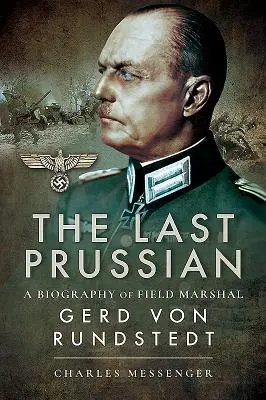 Poslední Prus: Životopis polního maršála Gerda von Rundstedta - The Last Prussian: A Biography of Field Marshal Gerd Von Rundstedt