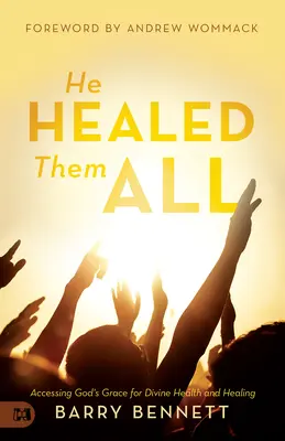 Všechny je uzdravil: Všichni se uzdravili: Přístup k Boží milosti pro božské zdraví a uzdravení - He Healed Them All: Accessing God's Grace for Divine Health and Healing