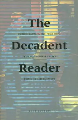 Dekadentní čítanka: a perverze ve Francii fin-de-sicle: dekadentní literatura: fikce, fantazie a perverze ve Francii fin-de-sicle - The Decadent Reader: Fiction, Fantasy, and Perversion from Fin-De-Sicle France