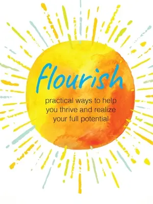 Flourish: Praktické způsoby, které vám pomohou vzkvétat a naplno využít svůj potenciál - Flourish: Practical Ways to Help You Thrive and Realize Your Full Potential