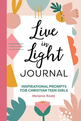 Žij ve světle: Deník pro dospívající dívky: Inspirativní podněty pro dospívající křesťanské dívky - Live in Light Journal: Inspirational Prompts for Christian Teen Girls