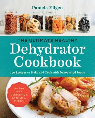 The Ultimate Healthy Dehydrator Cookbook: The Ultimate Healthy Dehydrator Cookbook: The Ultimate Healthy Dehydrator Cookbook: 150 receptů na přípravu a vaření z dehydratovaných potravin: Zdravá zdravá kuchařka: 150 receptů na přípravu a vaření z dehydratovaných potravin - The Ultimate Healthy Dehydrator Cookbook: 150 Recipes to Make and Cook with Dehydrated Foods