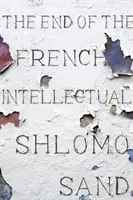 Konec francouzského intelektuála: od Zoly po Houellebecqa - The End of the French Intellectual: From Zola to Houellebecq