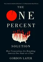 Jednoprocentní řešení: Jak korporace přetvářejí Ameriku jeden stát za druhým. - The One Percent Solution: How Corporations Are Remaking America One State at a Time