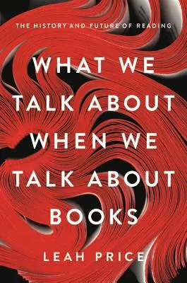 O čem mluvíme, když mluvíme o knihách: Historie a budoucnost čtení - What We Talk about When We Talk about Books: The History and Future of Reading