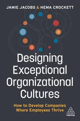 Navrhování výjimečných organizačních kultur: Jak rozvíjet společnosti, v nichž se zaměstnancům daří, a jak na to, aby se jim dařilo. - Designing Exceptional Organizational Cultures: How to Develop Companies Where Employees Thrive