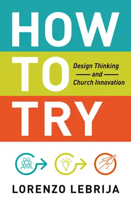 Jak to zkusit: Jak: Designové myšlení a inovace v církvi - How to Try: Design Thinking and Church Innovation