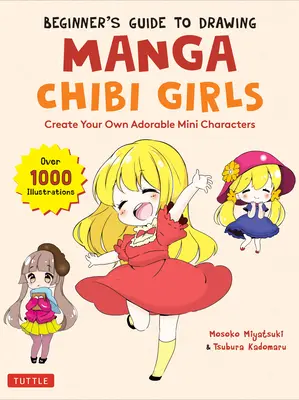 Průvodce pro začátečníky kreslením manga dívek Chibi: Vytvořte si vlastní roztomilé mini postavičky (více než 1 000 ilustrací) - Beginner's Guide to Drawing Manga Chibi Girls: Create Your Own Adorable Mini Characters (Over 1,000 Illustrations)