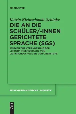 Jazyk určený žákům (Sgs): Studie o změnách v jazyce učitele/internátu od základní školy k vyššímu stupni gymnázia - Die an Die Schler/-Innen Gerichtete Sprache (Sgs): Studien Zur Vernderung Der Lehrer/-Innensprache Von Der Grundschule Bis Zur Oberstufe