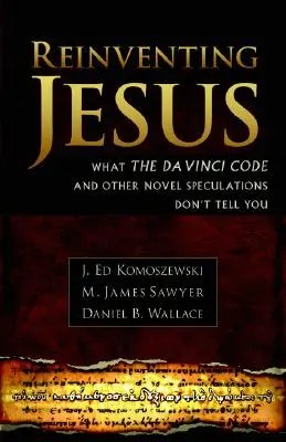 Znovuobjevení Ježíše: Jak současní skeptici přehlížejí skutečného Ježíše a klamou populární kulturu - Reinventing Jesus: How Contemporary Skeptics Miss the Real Jesus and Mislead Popular Culture