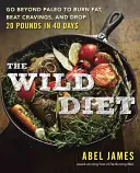 Divoká strava: Překročte rámec paleo a spalte tuk a shoďte až 20 kilo za 40 dní. - The Wild Diet: Go Beyond Paleo to Burn Fat and Drop Up to 20 Pounds in 40 Days