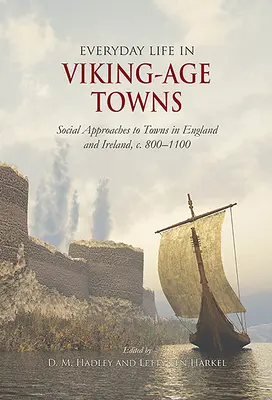Každodenní život ve vikingských městech: 800-1100: sociální přístupy k městům v Anglii a Irsku. - Everyday Life in Viking-Age Towns: Social Approaches to Towns in England and Ireland, C. 800-1100
