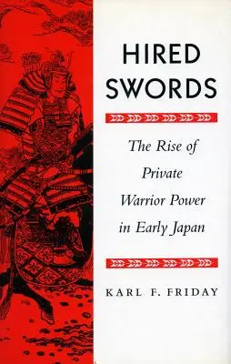 Nájemné meče: Vzestup moci soukromých válečníků v raném Japonsku - Hired Swords: The Rise of Private Warrior Power in Early Japan