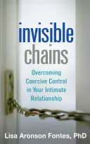 Neviditelná pouta: Překonávání nátlakové kontroly v intimním vztahu - Invisible Chains: Overcoming Coercive Control in Your Intimate Relationship