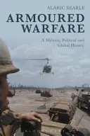 Obrněná válka: Vojenské, politické a globální dějiny - Armoured Warfare: A Military, Political and Global History