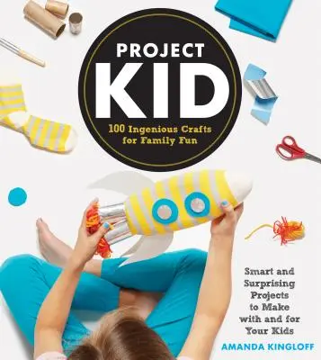 Project Kid: 100 důmyslných řemesel pro rodinnou zábavu - Project Kid: 100 Ingenious Crafts for Family Fun