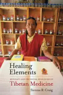 Léčivé prvky: Účinnost a sociální ekologie tibetské medicíny. - Healing Elements: Efficacy and the Social Ecologies of Tibetan Medicine