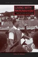 Život s nkrumahismem: S Nkrumahem: národ, stát a panafrikanismus v Ghaně - Living with Nkrumahism: Nation, State, and Pan-Africanism in Ghana