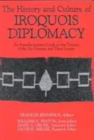 Dějiny a kultura irokézské diplomacie: Mezidisciplinární průvodce smlouvami šesti národů a jejich ligy - The History and Culture of Iroquois Diplomacy: An Interdisciplinary Guide to the Treaties of the Six Nations and Their League