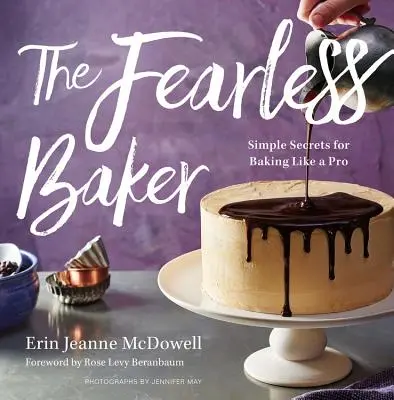 Nebojácný pekař: Nebojácná kuchařka: Jednoduchá tajemství, jak péct jako profesionál - The Fearless Baker: Simple Secrets for Baking Like a Pro