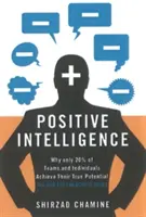 Pozitivní inteligence: Proč pouze 20 % týmů a jednotlivců dosahuje svého skutečného potenciálu a jak můžete dosáhnout svého? - Positive Intelligence: Why Only 20% of Teams and Individuals Achieve Their True Potential and How You Can Achieve Yours