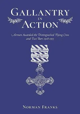 Galantnost v akci: Letci vyznamenaní Záslužným leteckým křížem a dvěma pruhy 1918-1955 - Gallantry in Action: Airmen Awarded the Distinguished Flying Cross and Two Bars 1918-1955