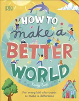 Jak udělat lepší svět - Pro každé dítě, které chce něco změnit - How to Make a Better World - For Every Kid Who Wants to Make a Difference