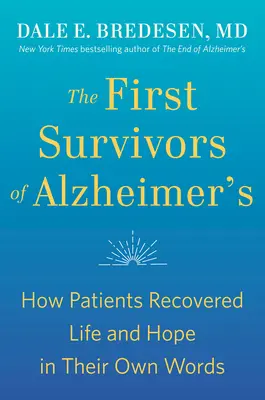 První přeživší Alzheimerovy choroby: Jak se pacientům vrátil život a naděje jejich vlastními slovy - The First Survivors of Alzheimer's: How Patients Recovered Life and Hope in Their Own Words