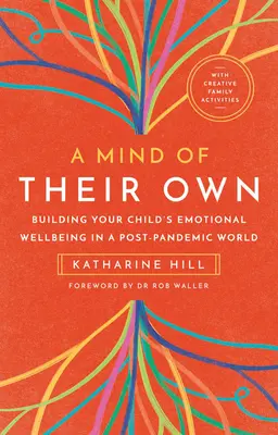 Vlastní rozum: Budování emoční pohody vašeho dítěte v postpandemickém světě - A Mind of Their Own: Building Your Child's Emotional Wellbeing in a Post-Pandemic World