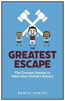 Největší útěk - Nejšílenější sezona v historii West Hamu United - Greatest Escape - The Craziest Season in West Ham United's History