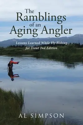 Blouznění stárnoucího rybáře: Poučení z muškaření při lovu pstruhů 2. vydání - The Ramblings of an Aging Angler: Lessons Learned While Fly Fishing for Trout 2nd Edition
