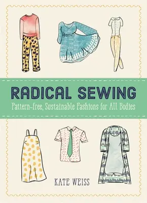 Radikální šití: Šití bez vzorů, udržitelná móda pro všechny postavy. - Radical Sewing: Pattern-Free, Sustainable Fashions for All Bodies